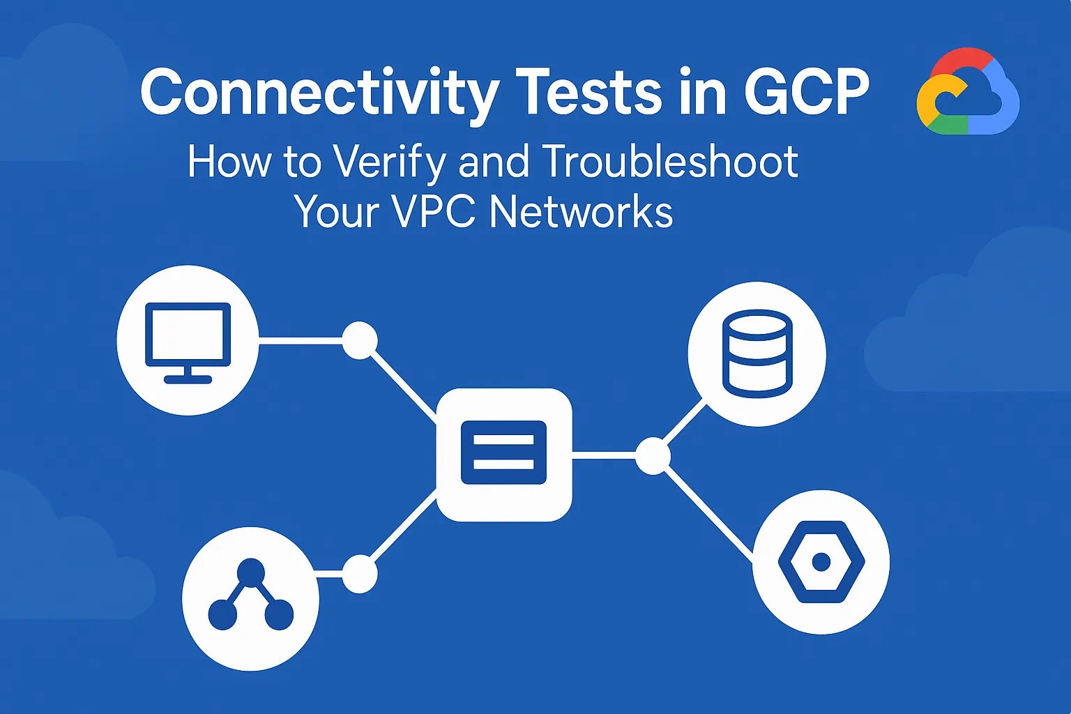 Connectivity Tests in GCP: How to Verify and Troubleshoot Your VPC Networks